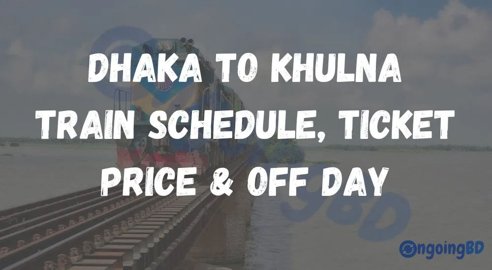 Dhaka to Khulna Train Schedule, Ticket Prices & Off Day