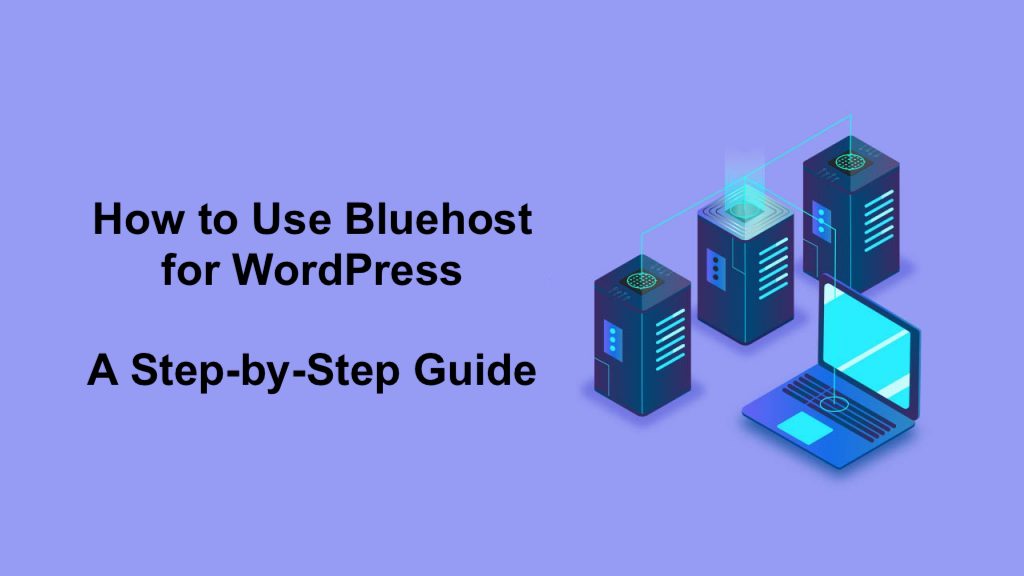 How to Use Bluehost for WordPress: A Step-by-Step Guide